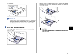 Page 3837
Step5
The default is A4.
IMPORTANT
Make sure that the size of the loaded paper matches that of the paper size 
setting switch before setting the paper cassette in the printer. If the paper 
size setting switch is not set to the proper position, this may result in 
printer malfunction.
7Set the paper cassette in the printer.
While holding the paper cassette with both hands, insert it until it stops a as 
shown in the ﬁgure. After lifting the front of the paper cassette up a little 
b, push the paper...