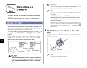 Page 3938
Step6
Connecting to a 
Computer
This section describes how to connect the printer to a computer and 
network.
This printer is equipped with a LAN connector and USB connector.
Using a LAN Cable
By connecting the printer to a network such as Ethernet to be shared on the 
network, you can use the printer from a computer on the network. You can use 
UNIX, Windows, Mac OS, and other operating systems.
This printer includes a print server that supports 10BASE-T/100BASE-TX and 
is compatible with the TCP/IP,...