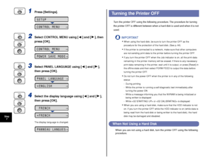 Page 4544
Step7
1Press [Settings].
2Select CONTROL MENU using [ ] and [ ], then 
press [OK].
3Select PANEL LANGUAGE using [ ] and [ ], 
then press [OK].
4Select the display language using [ ] and [ ], 
then press [OK].
The display language is changed.
Turning the Printer OFF
Tu rn the printer OFF using the following procedure. The procedure for turning 
the printer OFF is different between when a hard disk is used and when it is not 
used.
IMPORTANT
•When using the hard disk, be sure to turn the printer OFF as...