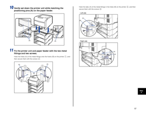 Page 5857
Step8
10Gently set down the printer unit while matching the 
positioning pins (A) on the paper feeder.
11Fix the printer unit and paper feeder with the two metal 
ﬁttings and two screws.
Hook the holes (A) of the metal ﬁttings onto the hooks (B) on the\
 printer a, and 
then secure them with the screws b. Hook the tabs (A) of the metal ﬁttings in the holes (B) on the pr\
inter 
c, and then 
secure them with the screws d.
(A)(A)
(A)
a
b
(A)
a
b
(B)
c
d
(A)
(B)
c
d
(A)
(B)
- Left side
- Right side
 