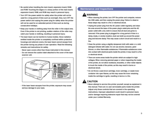 Page 10 9 
•
 
Be careful when handling the main board, expansion board, RAM, 
and ROM. Touching the edges or a sharp portion of the main board, 
e xpansion board, RAM, and ROM may result in personal injury. 
•
 
Tu rn OFF the power switch for safety when the printer will not be 
used for a long period of time such as overnight. Also, turn OFF the 
power switch and unplug the power plug for safety when the printer 
will not be used for an extended period of time such as during 
consecutive holidays. 
•
 
K eep...