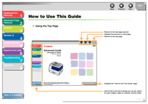 Page 121
2
3
4
5678
TOP
Back Previous Next
xi
T
a b le of Contents
Inde x
Ad
vanced F ax 
Feat ures
Ad vanced Cop y 
Feat ures
Netw ork
Remot e UI
System Monitor
Repor ts and Lists
T roub leshooting
Appendix
How to Use This Guide
■ Using the T op P ag e
1
2
3
4
5678
ENG
Ta b le of Contents
Inde x Ho
w to Use This Guide TO
P
Back Previous Next
Please read this guide bef ore operating this equipment. 
After y ou finish readin g this guide, store it in a saf e place 
f o r future ref erence.
Ad
vanced F ax 
Featur...