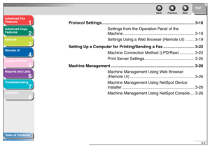 Page 431
2
3
4
5678
TOP
Back Previous Next
3-2
T
a b le of Contents
Inde x
Ad
vanced F ax 
Feat ures
Ad vanced Cop y 
Feat ures
Netw ork
Remot e UI
System Monitor
Repor ts and Lists
T roub leshooting
Appendix
Pr otocol Settings ............................................................... ....................3-16
Settings from the Oper ation Panel of the 
Machine ....................... ......................................... 3-16
Settings Using a W eb Bro wser (Remote UI) ........3-19
Setting Up a Computer...