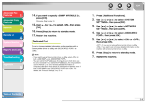 Page 501
2
3
4
5678
TOP
Back Previous Next
3-9
T
a b le of Contents
Inde x
Ad
vanced F ax 
Feat ures
Ad vanced Cop y 
Feat ures
Netw ork
Remot e UI
System Monitor
Repor ts and Lists
T roub leshooting
Appendix
14.
If y ou want to specify  , 
press [OK].Otherwise , Ski p to  step 16 .
15.
Use [ ] or [ ] to sele ct , then pr ess 
[OK].
16.
Press [Stop] to retu rn to standby mode.
17.
Restart the mac hine .
Dedi cated P ortT o  se t or  brow se de tailed  in fo rm atio n on  th e m achin e wit h a 
Canon pr inter...
