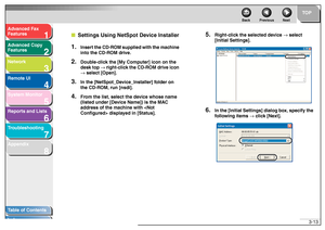 Page 541
2
3
4
5678
TOP
Back Previous Next
3-13
T
a b le of Contents
Inde x
Ad
vanced F ax 
Feat ures
Ad vanced Cop y 
Feat ures
Netw ork
Remot e UI
System Monitor
Repor ts and Lists
T roub leshooting
Appendix
■ Settings Using NetSpot De vice Installer1.
Insert the CD-R OM supplied with the mac hine 
into the CD-R OM drive .
2.
Double-click the [My Co mputer] icon on the 
desk top  → right-c lick the  CD-R OM drive icon 
→  select [Open].
3.
In the [NetSpot_De vice_ Installer] f older on 
the CD-R OM, run...