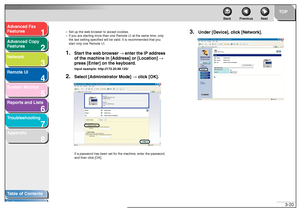 Page 611
2
3
4
5678
TOP
Back Previous Next
3-20
T
a b le of Contents
Inde x
Ad
vanced F ax 
Feat ures
Ad vanced Cop y 
Feat ures
Netw ork
Remot e UI
System Monitor
Repor ts and Lists
T roub leshooting
Appendix
– Set up  the w eb bro wser to accept co okies.
– If yo u are star ting mo re tha n o ne Remote UI  at the same ti me, onl y 
the  la st setting speci fied will  b e v alid . It is recommend ed that yo u  
star t only  one  Remote  UI.1.
Star t the web br ow ser  → enter the IP ad dress 
of the mac hine...