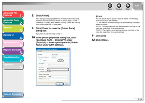 Page 651
2
3
4
5678
TOP
Back Previous Next
3-24
T
a b le of Contents
Inde x
Ad
vanced F ax 
Feat ures
Ad vanced Cop y 
Feat ures
Netw ork
Remot e UI
System Monitor
Repor ts and Lists
T roub leshooting
Appendix
8.
Clic k [Finish].If the  dialog  box  di sp lays [Addi tional  Port Inf orm ation  Required], 
f o llo w the in structio ns on th e scr een to  sea rch  a gai n, or clic k 
[Standa rd] 
→
 click [Cano n Network  Pr in ting De vice with P910 0] 
from the  p ull-d ow n list 
→
 clic k [Ne xt].
9.
Clic k...