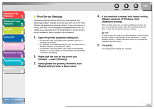 Page 661
2
3
4
5678
TOP
Back Previous Next
3-25
T
a b le of Contents
Inde x
Ad
vanced F ax 
Feat ures
Ad vanced Cop y 
Feat ures
Netw ork
Remot e UI
System Monitor
Repor ts and Lists
T roub leshooting
Appendix
■ Print Ser ver SettingsIf  Wind ow s 20 00/XP/ Serv e r 20 03 is  on  y our ne twork, th e 
f o llo wing  proced ure enables y ou to  set  up a pr int se rv er  fo r mor e 
ef ficie nt ma nag em ent of  networ k pr inte rs. O nce  a  pr int se rv er  is 
set  up , pr int job s can  b e  man aged by t he...