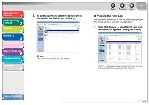 Page 751
2
3
4
5678
TOP
Back Previous Next
4-8
T
a b le of Contents
Inde x
Ad
vanced F ax 
Feat ures
Ad vanced Cop y 
Feat ures
Netw ork
Remot e UI
System Monitor
Repor ts and Lists
T roub leshooting
Appendix
2.
T o  delete a print job, sel ect the [Select] check 
bo x ne xt to the desired job  → cl ic k   .
NOTE
Yo u  ca nnot reco ve r th e job on ce it  is del eted.
■Vie wing the Print LogThe  Rem ote  UI en ables y ou to  vie w the [ Print  Log ] of pr int jo bs . 
The  [P rint  Log ] sho ws u p to  128...