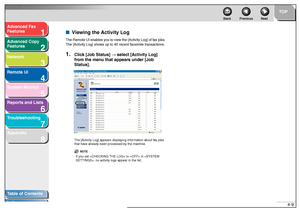 Page 761
2
3
4
5678
TOP
Back Previous Next
4-9
T
a b le of Contents
Inde x
Ad
vanced F ax 
Feat ures
Ad vanced Cop y 
Feat ures
Netw ork
Remot e UI
System Monitor
Repor ts and Lists
T roub leshooting
Appendix
■ Vie wing the Activity LogThe  R em ote  UI  e nables y ou to  v ie w  th e [Ac tivity Lo g] o f f ax job s. 
Th e [Act ivity Lo g] sho ws  up  to  40 recent  fa csim ile transact ion s.1.
Clic k [Job Status]  → select [Activity Log] 
fr om the men u that  appear s under [Job 
Status].The [Activi ty Log ]...