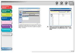 Page 801
2
3
4
5678
TOP
Back Previous Next
4-13
T
a b le of Contents
Inde x
Ad
vanced F ax 
Feat ures
Ad vanced Cop y 
Feat ures
Netw ork
Remot e UI
System Monitor
Repor ts and Lists
T roub leshooting
Appendix
T o  regi ster all  the  de stination s f o r the g roup , select  [One-touch 
Sp eed Dia l] or [Code d Dial] fro m the drop -down li st → select  the 
[Sele ct] ch eck box ne xt to the n umber  to reg ister f or the  group  
d iali ng  → clic k [OK].
6.
Make sure that the  registered destinations 
are...