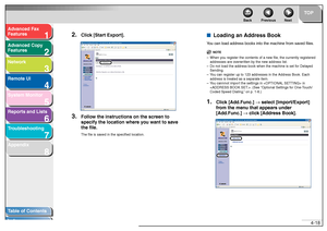 Page 851
2
3
4
5678
TOP
Back Previous Next
4-18
T
a b le of Contents
Inde x
Ad
vanced F ax 
Feat ures
Ad vanced Cop y 
Feat ures
Netw ork
Remot e UI
System Monitor
Repor ts and Lists
T roub leshooting
Appendix
2.
C lic k [S tart Ex por t].
3.
Follo w the instructi ons on the screen to 
specify the location w here you want to sa ve 
the file .The file  is sa ve d in th e specified  lo cation.
■ Loa ding a n Ad dress  BookYo u ca n loa d ad dre ss bo oks in to  th e m ach in e fr om s a ve d files .
NOTE
–When y...