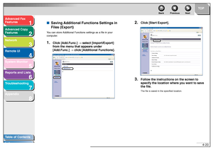Page 871
2
3
4
5678
TOP
Back Previous Next
4-20
T
a b le of Contents
Inde x
Ad
vanced F ax 
Feat ures
Ad vanced Cop y 
Feat ures
Netw ork
Remot e UI
System Monitor
Repor ts and Lists
T roub leshooting
Appendix
■ Saving Ad ditional Functions Settings in 
F iles (Exp ort)Yo u can sto re  Ad dition al Fun ction s set ting s as a file  in your 
com puter.1.
Clic k [Ad d.Func.]  → select [Impor t/Export] 
fr om the men u that appear s under 
[Ad d.Func.]  → clic k [Ad ditional Functions].
2.
Clic k [Star t Expor...