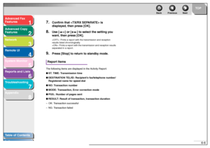 Page 991
2
3
4
5678
TOP
Back Previous Next
6-6
T
a b le of Contents
Inde x
Ad
vanced F ax 
Feat ures
Ad vanced Cop y 
Feat ures
Netw ork
Remot e UI
System Monitor
Repor ts and Lists
T roub leshooting
Appendix
7.
Confirm that  is  
displa yed, then press [OK].
8.
Use [ ] or [ ] to se lect the setting y ou 
want, then press [OK].< O FF> : Pr ints a repo rt with th e transmission  a nd recep tio n 
resu lts listed  ch ronol ogica lly.
< O N>: Pr ints a  repor t with the  transmissio n an d recep tion re sults 
se...