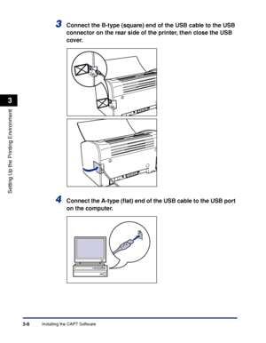 Page 103Installing the CAPT Software3-6
Setting Up the Printing Environment
3
3Connect the B-type (square) end of the USB cable to the USB 
connector on the rear side of the printer, then close the USB 
cover.
4Connect the A-type (ﬂat) end of the USB cable to the USB port 
on the computer.
 