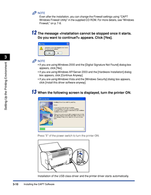 Page 107Installing the CAPT Software3-10
Setting Up the Printing Environment
3
NOTE
Even after the installation, you can change the Firewall settings using CAPT 
Windows Firewall Utility in the supplied CD-ROM. For more details, see Windows 
Firewall, on p. 7-8.
12The message  appears. Click [Yes].
NOTE
•If you are using Windows 2000 and the [Digital Signature Not Found] dialog box 
appears, click [Yes].
•If you are using Windows XP/Server 2003 and the [Hardware Installation] dialog 
box appears, click [Continue...