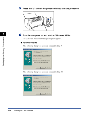 Page 111Installing the CAPT Software3-14
Setting Up the Printing Environment
3
5Press the   side of the power switch to turn the printer on.
6Turn the computer on and start up Windows 98/Me.
The [Add New Hardware Wizard] dialog box appears.
●For Windows  Me
If the following dialog box appears, proceed to Step 7.
If the following dialog box appears, proceed to Step 14.
 