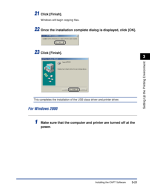 Page 118Installing the CAPT Software3-21
Setting Up the Printing Environment
3
21Click [Finish].
Windows will begin copying ﬁles.
22Once the installation complete dialog is displayed, click [OK].
23Click [Finish].
This completes the installation of the USB class driver and printer driver.
For Windows 2000
1Make sure that the computer and printer are turned off at the 
power.
 