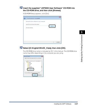 Page 134Installing the CAPT Software3-37
Setting Up the Printing Environment
3
12Insert the supplied LBP3000 User Software CD-ROM into 
the CD-ROM drive, and then click [Browse].
If CD-ROM Setup appears, click [Exit].
13Select [D:\English\Win2K_Vista], then click [OK].
The CD-ROM drive name is indicated as D: in this manual. The CD-ROM drive 
name may differ depending on the computer you are using.
 