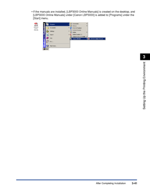 Page 138After Completing Installation3-41
Setting Up the Printing Environment
3
•If the manuals are installed, [LBP3000 Online Manuals] is created on the desktop, and 
[LBP3000 Online Manuals] under [Canon LBP3000] is added to [Programs] under the 
[Start] menu.
 