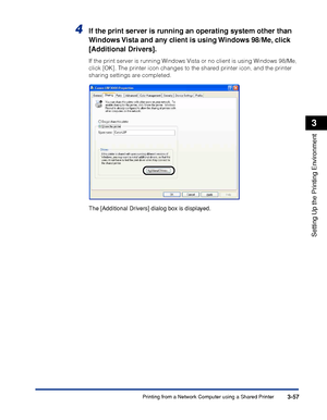 Page 154Printing from a Network Computer using a Shared Printer3-57
Setting Up the Printing Environment
3
4If the print server is running an operating system other than 
Windows Vista and any client is using Windows 98/Me, click 
[Additional Drivers].
If the print server is running Windows Vista or no client is using Windows 98/Me, 
click [OK]. The printer icon changes to the shared printer icon, and the printer 
sharing settings are completed.
The [Additional Drivers] dialog box is displayed.
 