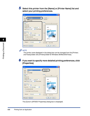 Page 179Printing from an Application4-4
Printing a Document
4
5Select this printer from the [Name] or [Printer Name] list and 
select your printing preferences.
NOTE
The printer name displayed in this dialog box can be changed from the [Printers 
and Faxes] folder (the [Printers] folder for Windows 98/Me/2000/Vista).
6If you want to specify more detailed printing preferences, click 
[Properties].
The [Canon LBP3000 Properties] dialog box is displayed.
 