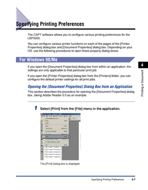 Page 182Specifying Printing Preferences4-7
Printing a Document
4
Specifying Printing Preferences
The CAPT software allows you to conﬁgure various printing preferences for the 
LBP3000.
You can conﬁgure various printer functions on each of the pages of the [Printer 
Properties] dialog box and [Document Properties] dialog box. Depending on your 
OS, use the following procedures to open these property dialog boxes.
For Windows 98/Me
If you open the [Document Properties] dialog box from within an application, the...