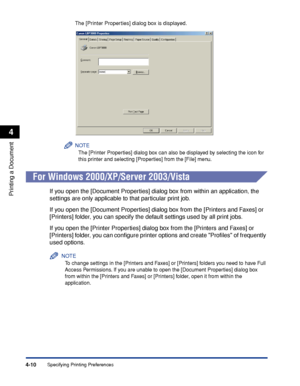 Page 185Specifying Printing Preferences4-10
Printing a Document
4
The [Printer Properties] dialog box is displayed.
NOTE
The [Printer Properties] dialog box can also be displayed by selecting the icon for 
this printer and selecting [Properties] from the [File] menu.
For Windows 2000/XP/Server 2003/Vista
If you open the [Document Properties] dialog box from within an application, the 
settings are only applicable to that particular print job.
If you open the [Document Properties] dialog box from the [Printers...