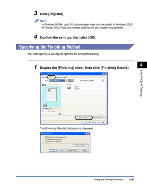 Page 216Using the Printing Functions4-41
Printing a Document
4
3Click [Register].
NOTE
In Windows 98/Me, up to 30 custom paper sizes can be added. In Windows 2000/
XP/Server 2003/Vista, the number depends on your system environment.
4Conﬁrm the settings, then click [OK].
Specifying the Finishing Method
You can specify a variety of options for print processing.
1Display the [Finishing] sheet, then click [Finishing Details].
The [Finishing Details] dialog box is displayed.
 