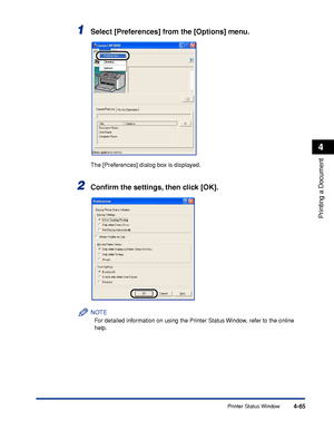 Page 240Printer Status Window4-65
Printing a Document
4
1Select [Preferences] from the [Options] menu.
The [Preferences] dialog box is displayed.
2Conﬁrm the settings, then click [OK].
NOTE
For detailed information on using the Printer Status Window, refer to the online 
help.
 