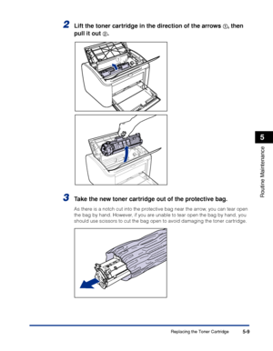 Page 252Replacing the Toner Cartridge5-9
Routine Maintenance
5
2Lift the toner cartridge in the direction of the arrows aa a a, then 
pull it out 
bb b b.
3Take the new toner cartridge out of the protective bag.
As there is a notch cut into the protective bag near the arrow, you can tear open 
the bag by hand. However, if you are unable to tear open the bag by hand, you 
should use scissors to cut the bag open to avoid damaging the toner cartridge.
a
b
 