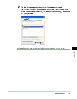 Page 322Windows Firewall7-13
Appendix
7
2On the [Exceptions] sheet in the [Windows Firewall] 
([Windows Firewall Settings] for Windows Vista) dialog box, 
place a checkmark next to [File and Printer Sharing], and click 
the [OK] button.
Windows Firewall is now conﬁgured to unblock communication with the server. 
 