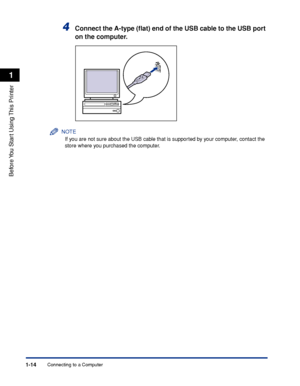 Page 37Connecting to a Computer1-14
Before You Start Using This Printer
1
4Connect the A-type (ﬂat) end of the USB cable to the USB port 
on the computer.
NOTE
If you are not sure about the USB cable that is supported by your computer, contact the 
store where you purchased the computer.
 