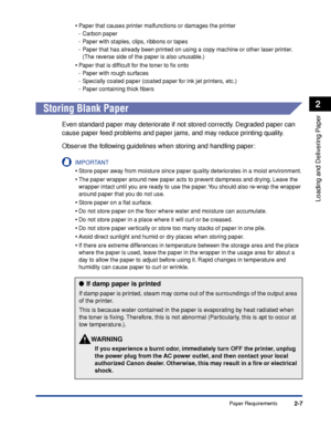 Page 46Paper Requirements2-7
Loading and Delivering Paper
2
•Paper that causes printer malfunctions or damages the printer
-Carbon paper
-Paper with staples, clips, ribbons or tapes
-Paper that has already been printed on using a copy machine or other laser printer. 
(The reverse side of the paper is also unusable.)
•Paper that is difﬁcult for the toner to ﬁx onto
-Paper with rough surfaces
-Specially coated paper (coated paper for ink jet printers, etc.)
-Paper containing thick ﬁbers
Storing Blank Paper
Even...