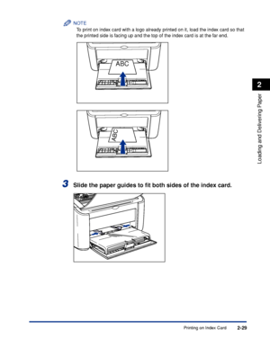 Page 68Printing on Index Card2-29
Loading and Delivering Paper
2
NOTE
To print on index card with a logo already printed on it, load the index card so that 
the printed side is facing up and the top of the index card is at the far end.
3Slide the paper guides to ﬁt both sides of the index card.
ABC
ABC
 