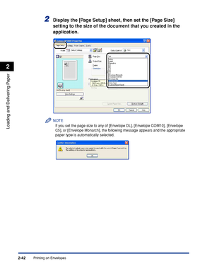 Page 81Printing on Envelopes2-42
Loading and Delivering Paper
2
2Display the [Page Setup] sheet, then set the [Page Size] 
setting to the size of the document that you created in the 
application.
NOTE
If you set the page size to any of [Envelope DL], [Envelope COM10], [Envelope 
C5], or [Envelope Monarch], the following message appears and the appropriate 
paper type is automatically selected.
 