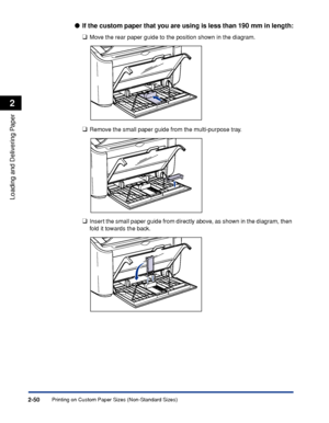 Page 89Printing on Custom Paper Sizes (Non-Standard Sizes)2-50
Loading and Delivering Paper
2
●If the custom paper that you are using is less than 190 mm in length:
❑
Move the rear paper guide to the position shown in the diagram.
❑Remove the small paper guide from the multi-purpose tray.
❑Insert the small paper guide from directly above, as shown in the diagram, then 
fold it towards the back.
 