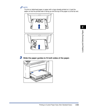 Page 92Printing on Custom Paper Sizes (Non-Standard Sizes)2-53
Loading and Delivering Paper
2
NOTE
To print on letterhead paper or paper with a logo already printed on it, load the 
paper so that the printed side is facing up and the top of the paper is at the far end.
3Slide the paper guides to ﬁt both sides of the paper.
 