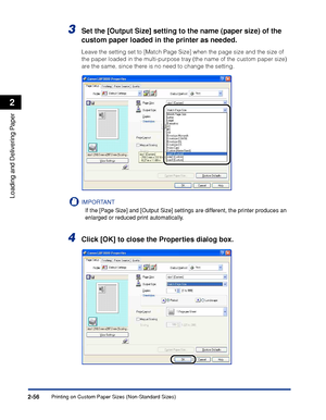 Page 95Printing on Custom Paper Sizes (Non-Standard Sizes)2-56
Loading and Delivering Paper
2
3Set the [Output Size] setting to the name (paper size) of the 
custom paper loaded in the printer as needed.
Leave the setting set to [Match Page Size] when the page size and the size of 
the paper loaded in the multi-purpose tray (the name of the custom paper size) 
are the same, since there is no need to change the setting.
IMPORTANT
If the [Page Size] and [Output Size] settings are different, the printer produces...