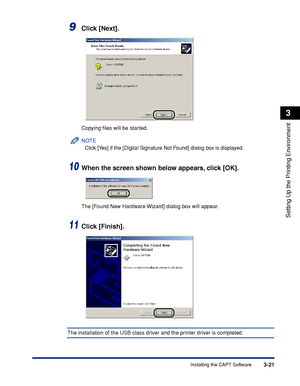 Page 104Installing the CAPT Software3-21
Setting Up the Printing Environment
3
9Click [Next].
Copying ﬁles will be started.
NOTE
Click [Yes] if the [Digital Signature Not Found] dialog box is displayed.
10When the screen shown below appears, click [OK].
The [Found New Hardware Wizard] dialog box will appear.
11Click [Finish].
The installation of the USB class driver and the printer driver is completed.
 