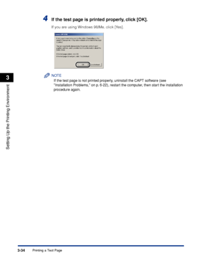 Page 117Printing a Test Page3-34
Setting Up the Printing Environment
3
4If the test page is printed properly, click [OK].
If you are using Windows 98/Me, click [Yes].
NOTE
If the test page is not printed properly, uninstall the CAPT software (see  
Installation Problems, on p. 6-22), restart the computer, then start the installation 
procedure again.
 