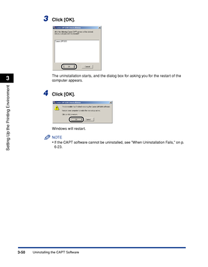 Page 133Uninstalling the CAPT Software3-50
Setting Up the Printing Environment
3
3Click [OK].
The uninstallation starts, and the dialog box for asking you for the restart of the 
computer appears.
4Click [OK].
Windows will restart.
NOTE
•If the CAPT software cannot be uninstalled, see When Uninstallation Fails, on p. 
6-23.
 