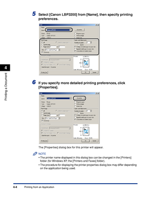 Page 137Printing from an Application4-4
Printing a Document
4
5Select [Canon LBP3200] from [Name], then specify printing 
preferences.
6If you specify more detailed printing preferences, click 
[Properties].
The [Properties] dialog box for this printer will appear.
NOTE
•The printer name displayed in this dialog box can be changed in the [Printers] 
folder (for Windows XP, the [Printers and Faxes] folder).
•The procedure for displaying the printer properties dialog box may differ depending 
on the application...