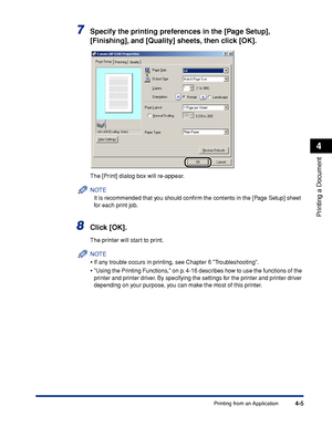 Page 138Printing from an Application4-5
Printing a Document
4
7Specify the printing preferences in the [Page Setup], 
[Finishing], and [Quality] sheets, then click [OK].
The [Print] dialog box will re-appear.
NOTE
It is recommended that you should conﬁrm the contents in the [Page Setup] sheet 
for each print job.
8Click [OK].
The printer will start to print.
NOTE
•If any trouble occurs in printing, see Chapter 6 Troubleshooting.
•Using the Printing Functions, on p. 4-16 describes how to use the functions of the...