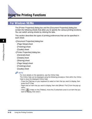 Page 149Using the Printing Functions4-16
Printing a Document
4
Using the Printing Functions
For Windows 98/Me
The [Printer Properties] dialog box and the [Document Properties] dialog box 
contain the following sheets that allow you to specify the various printing functions. 
You can switch among sheets by clicking the tabs.
This section describes the types of printing preferences that can be speciﬁed in 
each sheet.
•[Document Properties] dialog box
-[Page Setup] sheet
-[Finishing] sheet
-[Quality] sheet...