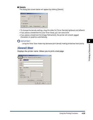 Page 162Using the Printing Functions4-29
Printing a Document
4
■Details
The dialog box shown below will appear by clicking [Details].
•To change the density settings, drag the slider for [Toner Density] rightward and leftward.
•If you place a checkmark for [Use Toner Save], you can save toner.
•If you place a checkmark for [Image Reﬁnement], the printer will smooth jagged 
characters or graphics automatically.
IMPORTANT
Using the Toner Save mode may decrease print density making printed text look patchy....