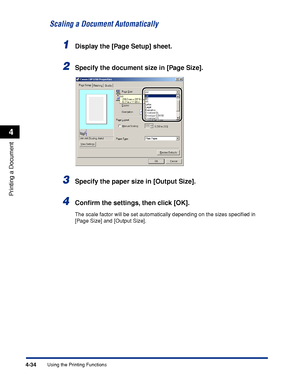 Page 167Using the Printing Functions4-34
Printing a Document
4
Scaling a Document Automatically
1Display the [Page Setup] sheet.
2Specify the document size in [Page Size].
3Specify the paper size in [Output Size].
4Conﬁrm the settings, then click [OK].
The scale factor will be set automatically depending on the sizes speciﬁed in 
[Page Size] and [Output Size].
 