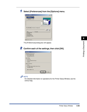 Page 182Printer Status Window4-49
Printing a Document
4
1Select [Preferences] from the [Options] menu.
The [Preferences] dialog box will appear.
2Conﬁrm each of the settings, then click [OK].
NOTE
For detailed information on operations for the Printer Status Window, see the 
Online Help.
 