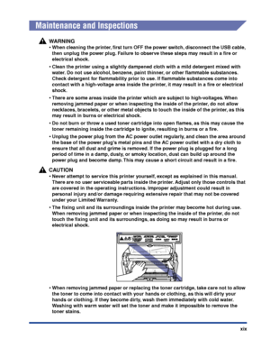 Page 22xix
Maintenance and Inspections
WARNING
•When cleaning the printer, ﬁrst turn OFF the power switch, disconnect the USB cable, 
then unplug the power plug. Failure to observe these steps may result in a ﬁre or 
electrical shock.
•Clean the printer using a slightly dampened cloth with a mild detergent mixed with 
water. Do not use alcohol, benzene, paint thinner, or other ﬂammable substances. 
Check detergent for ﬂammability prior to use. If ﬂammable substances come into 
contact with a high-voltage area...