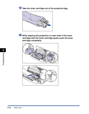 Page 219Paper Jams6-12
Troubleshooting
6
15Take the toner cartridge out of the protective bag.
16While aligning the projection on each side of the toner 
cartridge with the toner cartridge guide, push the toner 
cartridge completely.
 